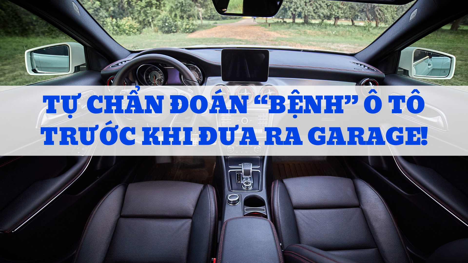 TỰ CHẨN ĐOÁN “BỆNH” Ô TÔ TRƯỚC KHI ĐƯA RA GARAGE!
